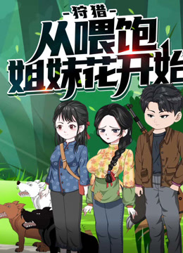 狩猎，从喂饱姐妹花开始 动态漫画